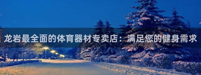 凯时app赢AG发财网来就送38：龙岩最全面的体育器