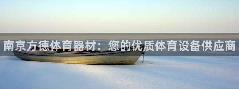 z6尊龙官网平台下载：南京方德体育器材：您的优质体育