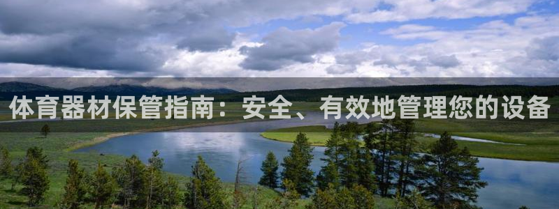 凯时官网app下载官方网站：体育器材保管指南：安全、