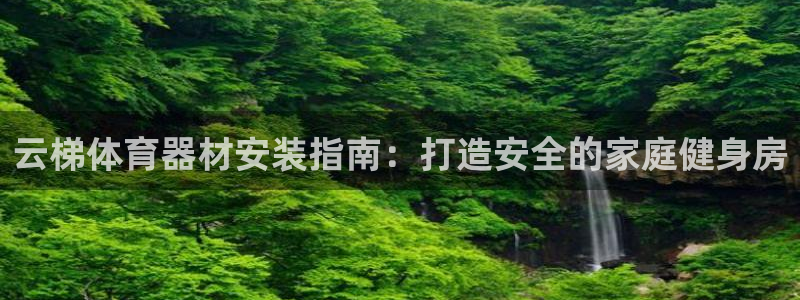 尊龙d88现金可来就送38：云梯体育器材安装指南：打