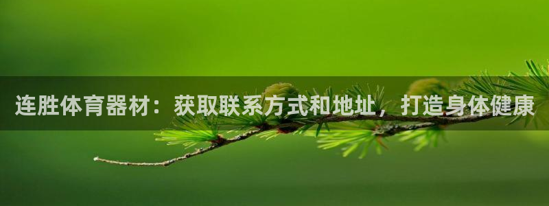 尊龙中国：连胜体育器材：获取联系方式和地址，打造身体
