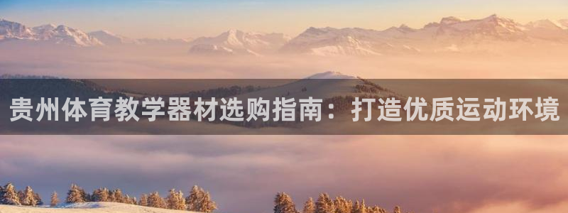 尊龙凯时取款24小时不到账：贵州体育教学器材选购指南