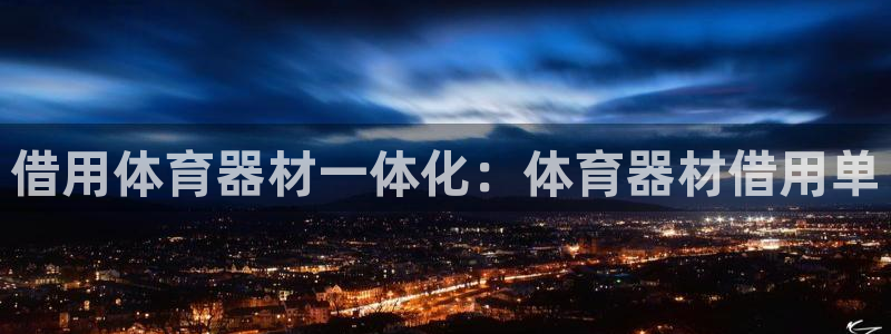 尊龙凯时提款一直审核中：借用体育器材一体化：体育器材