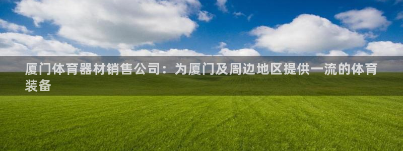 尊龙凯时论坛：厦门体育器材销售公司：为厦门及周边地区