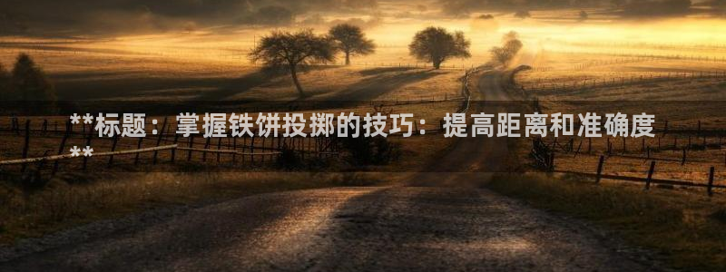 尊龙登录会员登录：**标题：掌握铁饼投掷的技巧：提高距离和准