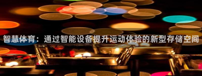 尊龙新版登录网址下载：智慧体育：通过智能设备提升运动