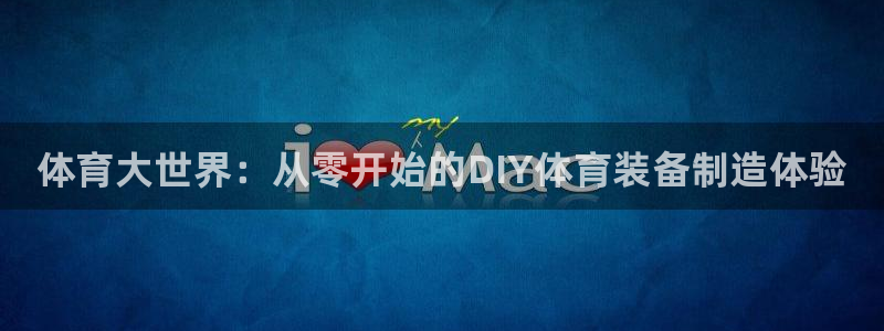 尊龙现金推荐ag发财网：体育大世界：从零开始的DIY